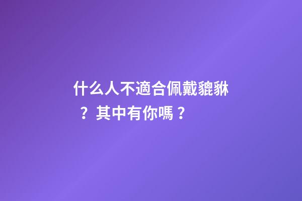 什么人不適合佩戴貔貅？其中有你嗎？